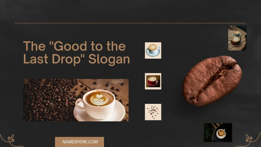 The "Good to the Last Drop" Slogan